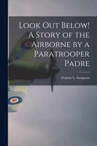 Look out Below! A Story of the Airborne by a Paratrooper Padre