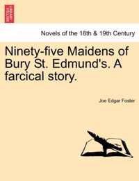 Ninety-Five Maidens of Bury St. Edmund's. a Farcical Story.