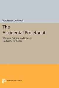 The Accidental Proletariat - Workers, Politics, and Crisis in Gorbachev`s Russia