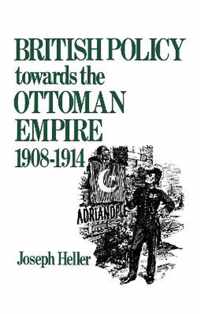 British Policy Towards the Ottoman Empire 1908-1914