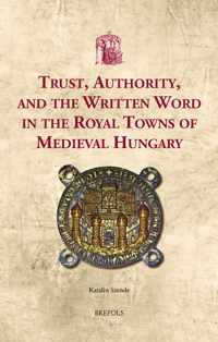 Trust, Authority, and the Written Word in the Royal Towns of Medieval Hungary