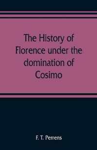 The history of Florence under the domination of Cosimo, Piero, Lorenzo de' Medicis, 1434-1492