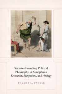 Socrates Founding Political Philosophy in Xenophon's  economist ,  symposium , and  apology