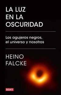 La luz en la oscuridad: Los agujeros negros, el universo y nosotros  / Light in  the Darkness