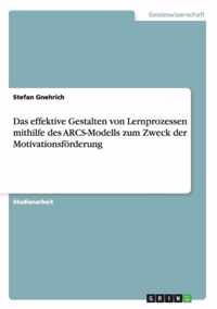 Das effektive Gestalten von Lernprozessen mithilfe des ARCS-Modells zum Zweck der Motivationsfoerderung