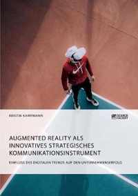 Augmented Reality als innovatives strategisches Kommunikationsinstrument. Einfluss des digitalen Trends auf den Unternehmenserfolg