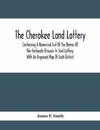 The Cherokee Land Lottery; Containing A Numerical List Of The Names Of The Fortunate Drawers In Said Lottery, With An Engraved Map Of Each District