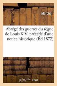 Abrege Des Guerres Du Regne de Louis XIV, Precede d'Une Notice Historique.