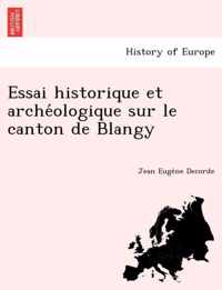 Essai Historique Et Arche Ologique Sur Le Canton de Blangy