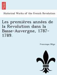 Les Premie Res Anne Es de La Revolution Dans La Basse-Auvergne, 1787-1789.