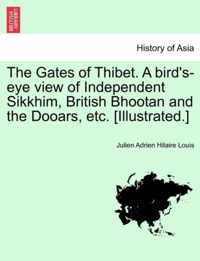 The Gates of Thibet. A bird's-eye view of Independent Sikkhim, British Bhootan and the Dooars, etc. [Illustrated.]