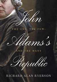 John Adams's Republic The One The Few