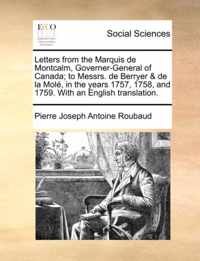 Letters from the Marquis de Montcalm, Governer-General of Canada; To Messrs. de Berryer & de la Mole, in the Years 1757, 1758, and 1759. with an English Translation.