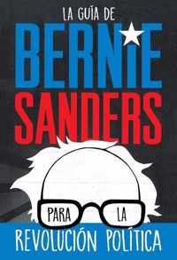 La guia de Bernie Sanders para la revolucion politica / Bernie Sanders Guide to Political Revolution