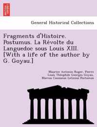 Fragments D'Histoire. Postumus. La Re Volte Du Languedoc Sous Louis XIII. [With a Life of the Author by G. Goyau.]