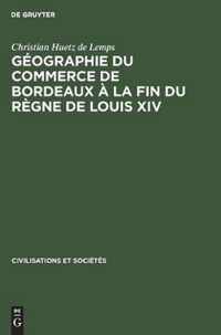 Geographie Du Commerce de Bordeaux A La Fin Du Regne de Louis XIV