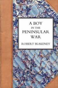 Boy in the Peninsular War, the Services, Adventures, and Experiences of Robert Blackeney Subaltern in the 28th Regiment