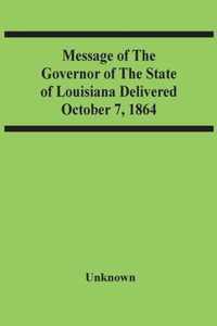 Message Of The Governor Of The State Of Louisiana Delivered October 7, 1864