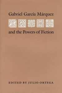 Gabriel Garcia Marquez and the Powers of Fiction