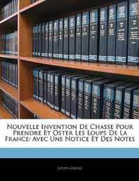 Nouvelle Invention de Chasse Pour Prendre Et Oster Les Loups de La France