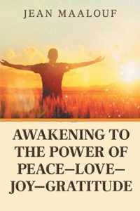 Awakening to the Power of Peace-Love-Joy-Gratitude