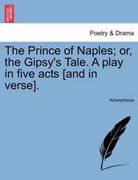 The Prince of Naples; Or, the Gipsy's Tale. a Play in Five Acts [And in Verse].