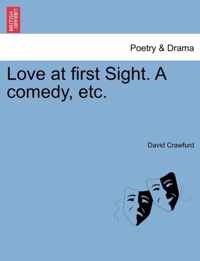 Love at First Sight. a Comedy, Etc.