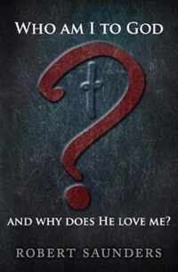 Who Am I to God and Why Does He Love Me?