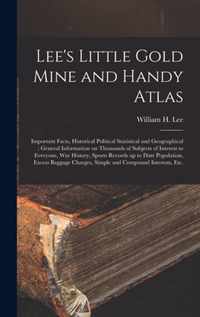 Lee's Little Gold Mine and Handy Atlas: Important Facts, Historical Political Statistical and Geographical