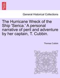 The Hurricane Wreck of the Ship 'Serica.' a Personal Narrative of Peril and Adventure by Her Captain, T. Cubbin.