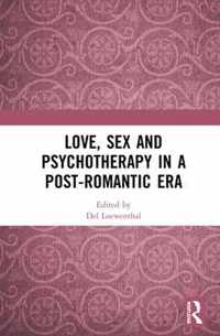 Love, Sex and Psychotherapy in a Post-Romantic Era