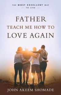 Father Teach Me How To Love Again