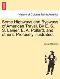 Some Highways and Byeways of American Travel. by E. S., S. Lanier, E. A. Pollard, and Others. Profusely Illustrated.