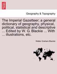 The Imperial Gazetteer; a general dictionary of geography, physical, political, statistical and descriptive ... Edited by W. G. Blackie ... With ... illustrations, etc.