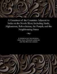 A Gazetteer of the Countries Adjacent to India on the North-West; Including Sinde, Afghanistan, Beloochistan, the Punjab, and the Neighbouring States