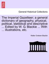 The Imperial Gazetteer; a general dictionary of geography, physical, political, statistical and descriptive ... Edited by W. G. Blackie ... With ... illustrations, etc.