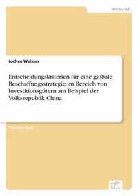 Entscheidungskriterien fur eine globale Beschaffungsstrategie im Bereich von Investitionsgutern am Beispiel der Volksrepublik China