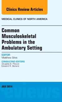 Common Musculoskeletal Problems in the Ambulatory Setting , An Issue of Medical Clinics