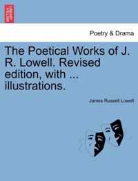 The Poetical Works of J. R. Lowell. Revised edition, with ... illustrations.