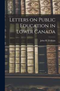 Letters on Public Education in Lower Canada [microform]