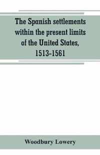 The Spanish settlements within the present limits of the United States, 1513-1561