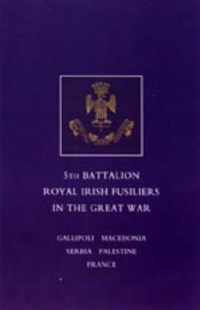 Short Record of the Service and Experiences of the 5th Battalion Royal Irish Fusiliers in the Great War