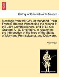 Message from the Gov. of Maryland Philip Francis Thomas Transmitting the Reports of the Joint Commissioners, and of Lt. Col. Graham, U. S. Engineers, in Relation to the Intersection of the Lines of the States of Maryland Pennsylvania, and Delaware.