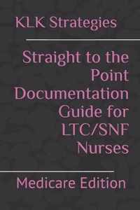 Straight to the Point Documentation Guide for LTC/SNF Nurses