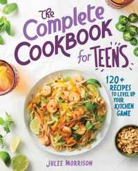 The Complete Cookbook for Teens: 120+ Recipes to Level Up Your Kitchen Game