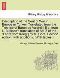 Description of the Seat of War in European Turkey. Translated from the Treatise of Baron de Valentini [i.E. from L. Blesson's Translation of Bd. 3 of the Lehre Vom Krieg] by M. Gore. Second Edition, with Additions. [with Tables.]