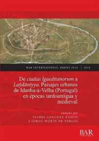 De ciuitas Igaeditanorum a Laydaniyya. Paisajes urbanos de Idanha-a-Velha (Portugal) en epocas tardoantigua y medieval