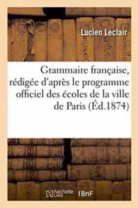 Grammaire Francaise, Redigee d'Apres Le Programme Officiel Des Ecoles de la Ville de Paris