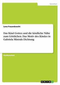 Das Kind Gottes und die kindliche Nahe zum Goettlichen. Das Motiv des Kindes in Gabriela Mistrals Dichtung