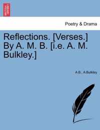 Reflections. [Verses.] by A. M. B. [I.E. A. M. Bulkley.]